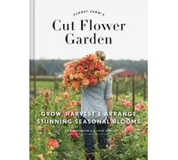 Erin Benzakein Floret Farm's Cut Flower Garden: Grow, Harvest, and A (Tapa dura)