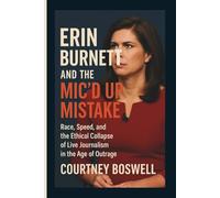 ERIN BURNETT AND THE MIC’D UP MISTAKE: Race, Speed, and the Ethical Collapse of Live Journalism in the Age of Outrage