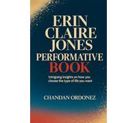 ERIN CLAIRE JONES PERFORMATIVE BOOK: Intriguing insights on How you Choose the type of life you want