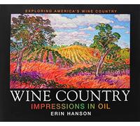 Erin Hanson Wine Country: Impressions in Oil, 3rd Edition, Coffee Table Art Book Hardcover with Dust Jacket, Impressionism Fine Art Colorful Landscapes