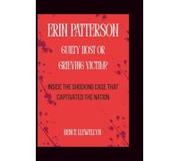 ERIN PATTERSON, Guilty Host or Grieving Victim?: Inside the Shocking Case That Captivated the Nation