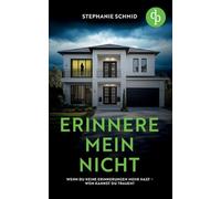 Erinnere mein nicht Ein düsterer Suspense Psychothriller: Wenn du keine Erinnerungen mehr hast - wem kannst du trauen?