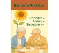 Erinnern - Malen - Begegnen -: Ein Malbuch für Senioren Mit Versen, Liedern und Impulsen ...