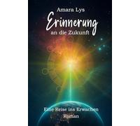 Erinnerung an die Zukunft: Eine Reise ins Erwachen