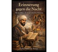 Erinnerung gegen die Nacht: Ibn al-Abbar, der letzte Chronist Valencias
