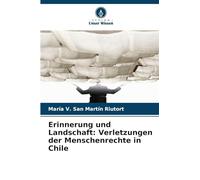 Erinnerung und Landschaft: Verletzungen der Menschenrechte in Chile