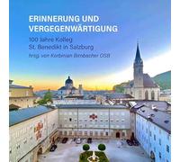 Erinnerung und Vergegenwärtigung - 100 Jahre Kolleg St. Benedikt in Salzburg: Geschichte und Ziele des benediktinischen Kollegs St. Benedikt in Salzburg
