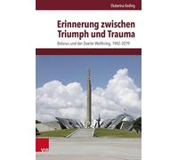 Erinnerung zwischen Triumph und Trauma: Belarus und der Zweite Weltkrieg, 1942-2019: Band 030