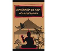 Erinnerungen an Asien: Ein Reise-Erinnerungstagebuch für persönliche Reflexionen & bedeutungsvolle Asien-Erlebnisse: Ein minimalistisches ... einzigartigen Momenten auf Reisen durch Asien