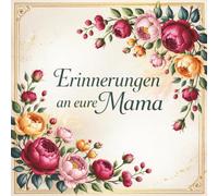 Erinnerungen an eure Mama: Ein liebevolles Erinnerungsbuch für Kinder, Familie und Freunde