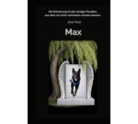 Erinnerungen an Max: Erinnerungen sind das einzige Paradies, aus dem wir nicht vertrieben werden können (Jean Paul)