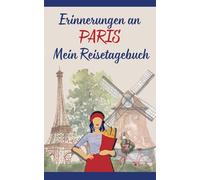 Erinnerungen an Paris: Ein Reise-Erinnerungstagebuch für Reflexionen, Notizen & unvergessliche Stadterlebnisse: Ein minimalistisches Schreibjournal ... Emotionen & besonderen Momenten in Paris