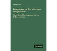 Erinnerungen aus dem Leben eines Landgeistlichen: Vierter Band: Erinnerungen aus meinem Berliner Amtsleben