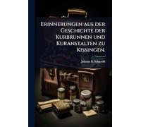Erinnerungen aus der Geschichte der Kurbrunnen und Kuranstalten zu Kissingen.