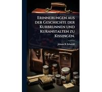 Erinnerungen aus der Geschichte der Kurbrunnen und Kuranstalten zu Kissingen.