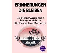 Erinnerungen die bleiben: 30 herzerwärmende Kurzgeschichten in Großschrift für besondere Momente (Momente des Lebens: Zeitlose Kurzgeschichten für Senioren)