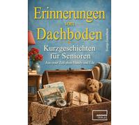 Erinnerungen vom Dachboden: Humorvolle, warmherzige Kurzgeschichten für Senioren aus einer Zeit ohne Handy und Eile. Das perfekte Geschenk für Rentner zum Schmunzeln und Erinnern |Großdruck