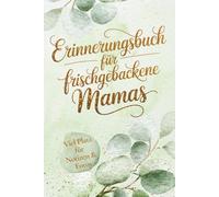 Erinnerungsbuch für frischgebackene Mamas: Halte Deine Gefühle, Gedanken und die schönsten Momente und unvergesslichen Ereignisse des ersten Lebensjahres deines Babys für die Ewigkeit fest