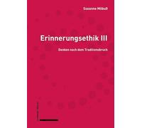 Erinnerungsethik III: Denken nach dem Traditionsbruch