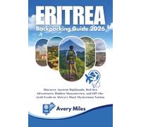 Eritrea Backpacking Guide 2026: Discover Ancient Highlands, Red Sea Adventures, Hidden Monasteries, and Off-the-Grid Trails in Africa’s Most Mysterious Nation
