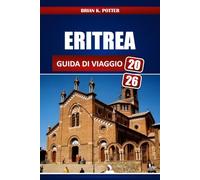 ERITREA GUIDA DI VIAGGIO 2026: Architettura di Asmara, viaggi lungo la costa del Mar Rosso, Punti di interesse culturale, requisiti per il visto, Consigli di sicurezza ed esperienze culinarie locali