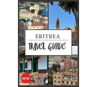ERITREA TRAVEL GUIDE 2025: Discover the Hidden Jewel of the Horn of Africa