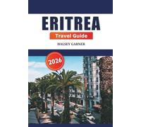 Eritrea Travel Guide 2026: Discover Hidden Gems, Culture, History, Adventure, and Unique Experiences in East Africa's