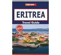 Eritrea Travel Guide 2026: Exploring Coastal Landscapes, Historic Routes, Traditional Arts, and Culinary Trails in Northeast Africa
