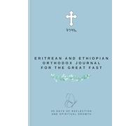 Eritrean and Ethiopian Orthodox Journal for the Great Fast: 55 Days of Reflection and Spiritual Growth (The Eritrean and Ethiopian Collection)