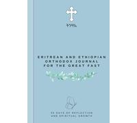 Eritrean and Ethiopian Orthodox Journal for the Great Fast: 55 Days of Reflection and Spiritual Growth (The Eritrean and Ethiopian Collection)