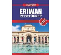 ERIWAN REISEFÜHRER 2025: Attraktionen, lokale Küche, historische Stätten und Reisetipps für ein authentisches Armenien-Erlebnis