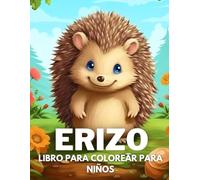 Erizo Libro De Colorear Para Niños: +40 Dibujos Divertidos Y Fáciles De Lindos Erizo Para Colorear Para Niños, Niños Y Niñas Que Aman Los Erizos, Relajante Para Aliviar El Estrés