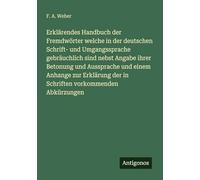 Erklärendes Handbuch der Fremdwörter welche in der deutschen Schrift- und Umgangssprache gebräuchlich sind nebst Angabe ihrer Betonung und Aussprache ... der in Schriften vorkommenden Abkürzungen