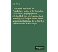 Erklärendes Handbuch der Fremdwörter welche in der deutschen Schrift- und Umgangssprache gebräuchlich sind nebst Angabe ihrer Betonung und Aussprache ... der in Schriften vorkommenden Abkürzungen