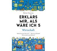 Erklärs mir, als wäre ich 5: Wirtschaft: Wirtschaft. Finanzen. Geld. Bitcoin. Krise. Krieg. Die Welt der Wirtschaft leicht erklärt. Allgemeinwissen to go