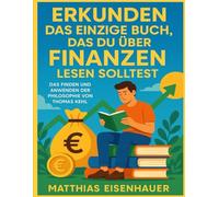 ERKUNDEN DAS EINZIGE BUCH, DAS DU ÜBER FINANZEN LESEN SOLLTEST: Das Finden Und Anwenden Der Philosophie Von Thomas Kehl