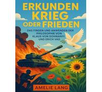 ERKUNDEN KRIEG ODER FRIEDEN: Das Finden Und Anwenden Der Philosophie Von Klaus Von Dohnanyi Und Erich Vad