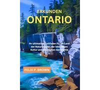 ERKUNDEN ONTARIO: Ihr ultimativer Leitfaden für tas Land der Naturwunder, der lebendigen Kultur und der reichen Geschichte