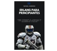 Erlang para principiantes: Cómo aprender el lenguaje de los sistemas distribuidos y tolerantes a fallos (Colección de Lenguajes de Próxima Generación)