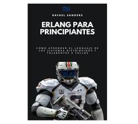 Erlang para principiantes: Cómo aprender el lenguaje de los sistemas distribuidos y tolerantes a fallos (Colección de Lenguajes de Próxima Generación)