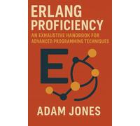 Erlang Proficiency: An Exhaustive Handbook for Advanced Programming Techniques