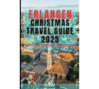 ERLANGEN CHRISTMAS TRAVEL GUIDE 2025: Bavarian Charm, Beer Gardens & University Town Life (Journey Chronicles 2025)
