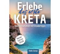 erlebe das echte Kreta-Dein Reiseführer mit Geheimtipps: Zwischen Olivenbäumen & türkisfarbenen Buchten, eindecke die Insel auch abseits des Tourismus