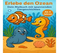 Erlebe den Ozean - Dein Malbuch mit spannenden Tiergeschichten ab 4 Jahren mit 40 Motiven zum Ausmalen