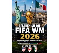 ERLEBEN SIE DIE FIFA WM 2026: Der komplette Reiseführer zu Stadien, Tickets, Hotels, Transport & Anreise sowie unvergesslichen Spieltagserlebnissen in den USA, Kanada und Mexiko