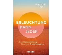 Erleuchtung kann jeder: Eine Anleitung für deine wahre Transformation