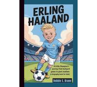 ERLING HAALAND: A Little Champion’s Journey from Backyard Games to Giant Stadiums (A Biography Book For Kids)