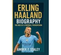 Erling Haaland Biography: The Rise of a Football Phenomenon