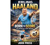 Erling Haaland: Born to Score: The Making of a Goal Machine