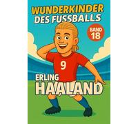 Erling Haaland - Fußballbuch Kinder: Die Kinder-Biografie des Fußballstars aus Norwegen: Geschenk für Kinder von 5 bis 12 Jahren - zum Vorlesen, Lesen ... für junge Fußballfans (Wunderkinder)